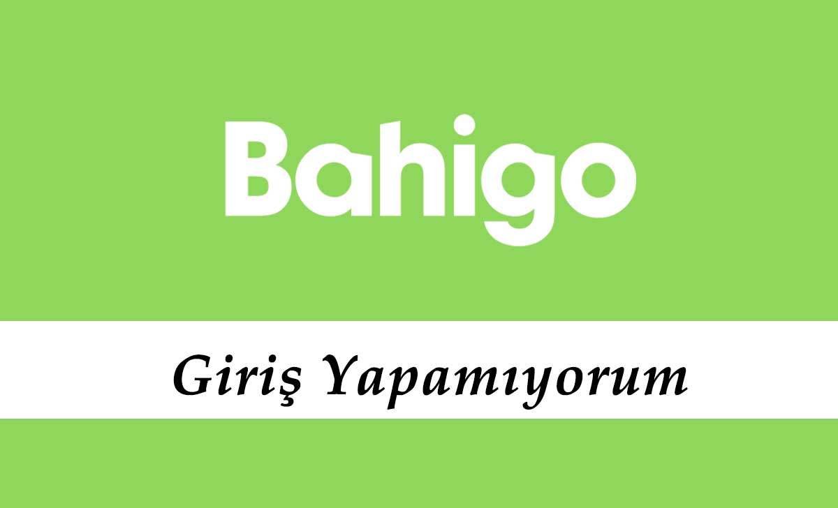 Bahigo Giriş Yapamıyorum